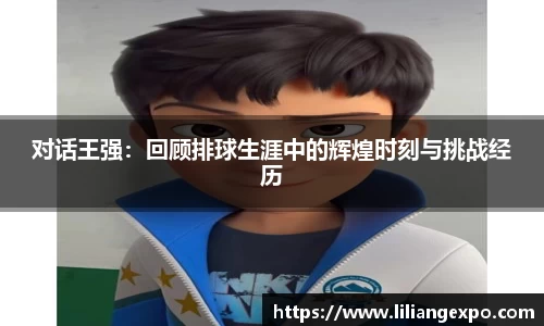 对话王强：回顾排球生涯中的辉煌时刻与挑战经历
