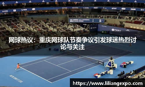 网球热议：重庆网球队节奏争议引发球迷热烈讨论与关注