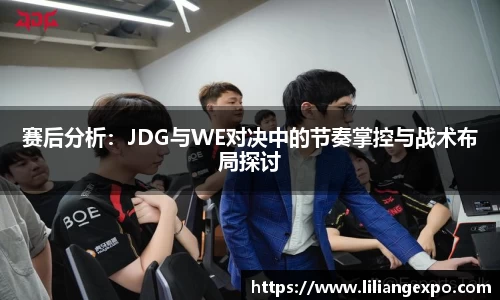 赛后分析：JDG与WE对决中的节奏掌控与战术布局探讨