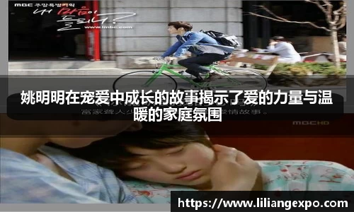 姚明明在宠爱中成长的故事揭示了爱的力量与温暖的家庭氛围