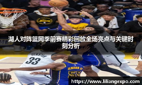 湖人对阵篮网季前赛精彩回放全场亮点与关键时刻分析