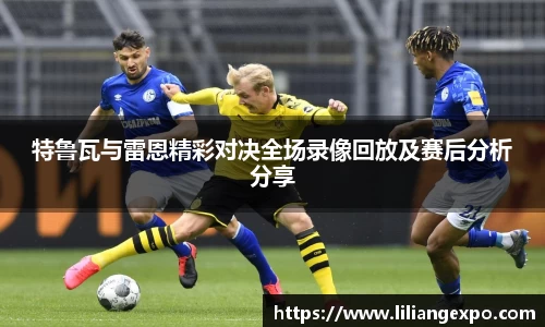 特鲁瓦与雷恩精彩对决全场录像回放及赛后分析分享