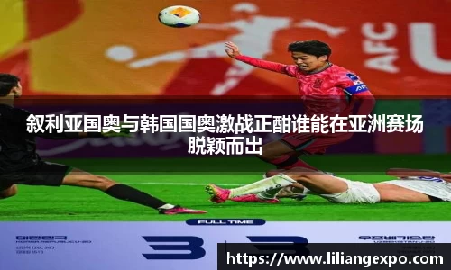 叙利亚国奥与韩国国奥激战正酣谁能在亚洲赛场脱颖而出